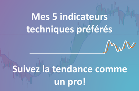 Mes 5 indicateurs techniques préférés pour suivre une tendance